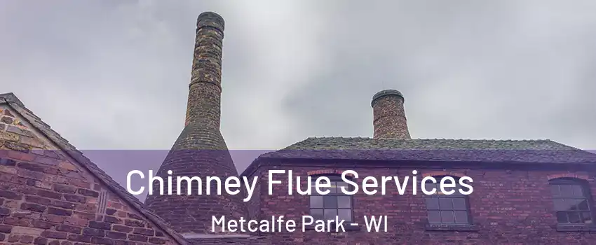 Chimney Flue Services Metcalfe Park - WI