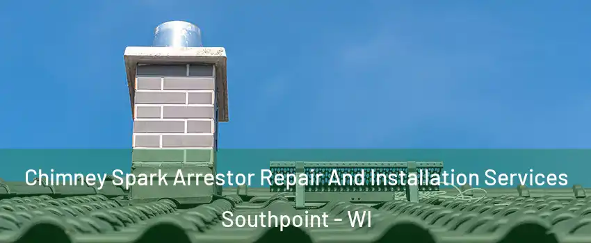 Chimney Spark Arrestor Repair And Installation Services Southpoint - WI