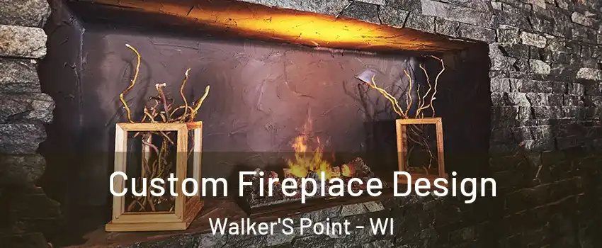 Custom Fireplace Design Walker'S Point - WI