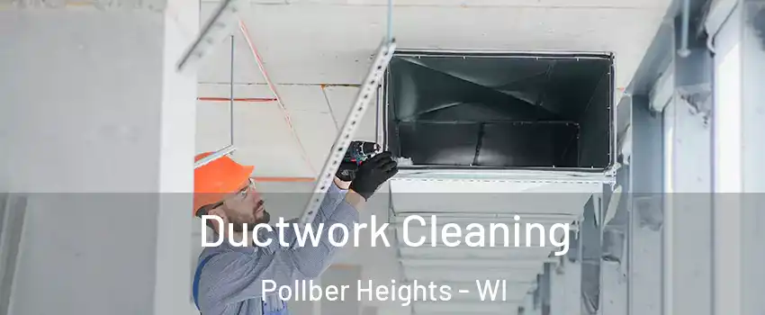 Ductwork Cleaning Pollber Heights - WI