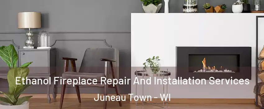 Ethanol Fireplace Repair And Installation Services Juneau Town - WI