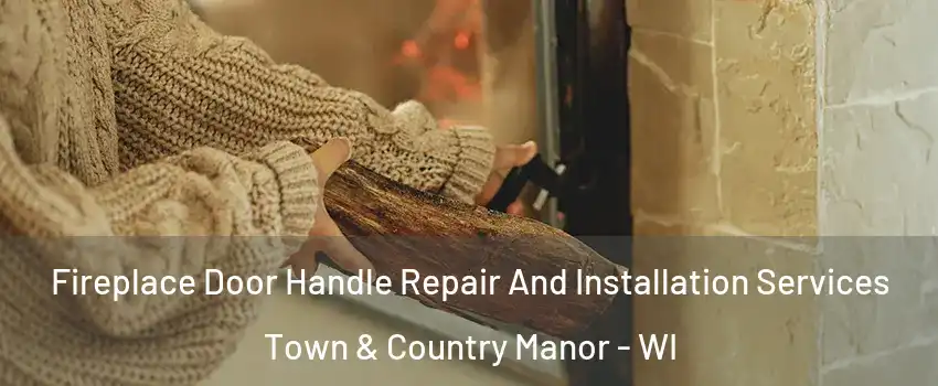 Fireplace Door Handle Repair And Installation Services Town & Country Manor - WI