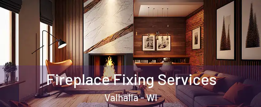 Fireplace Fixing Services Valhalla - WI