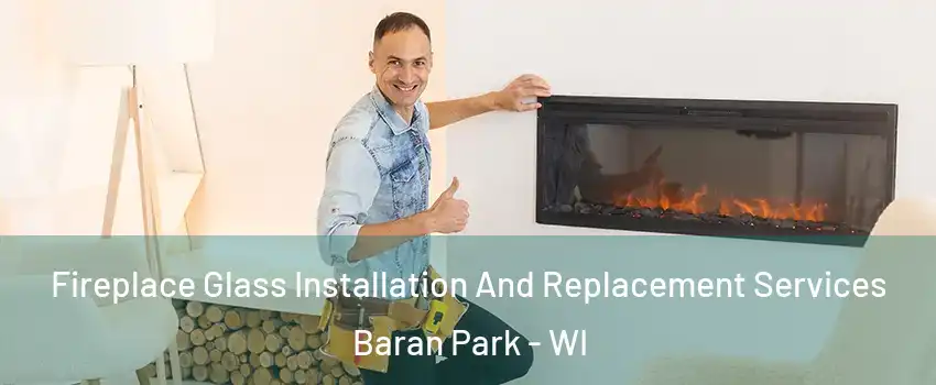 Fireplace Glass Installation And Replacement Services Baran Park - WI