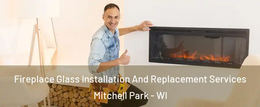 Fireplace Glass Installation And Replacement Services Mitchell Park - WI
