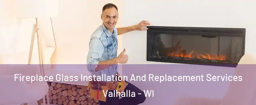 Fireplace Glass Installation And Replacement Services Valhalla - WI
