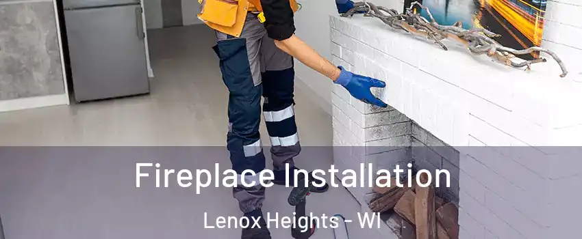 Fireplace Installation Lenox Heights - WI