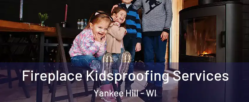 Fireplace Kidsproofing Services Yankee Hill - WI