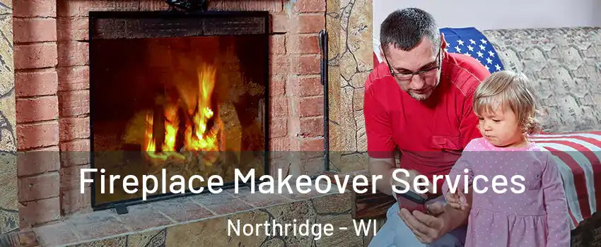Fireplace Makeover Services Northridge - WI