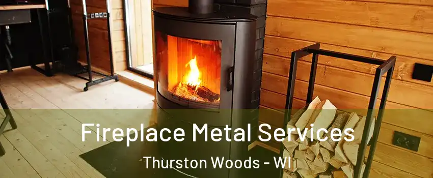 Fireplace Metal Services Thurston Woods - WI