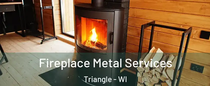 Fireplace Metal Services Triangle - WI