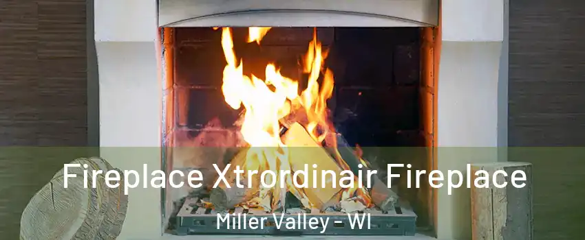 Fireplace Xtrordinair Fireplace Miller Valley - WI
