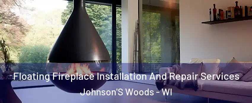 Floating Fireplace Installation And Repair Services Johnson'S Woods - WI
