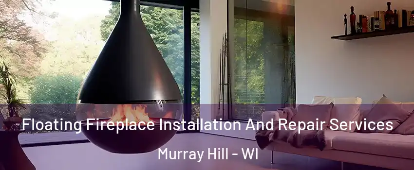 Floating Fireplace Installation And Repair Services Murray Hill - WI
