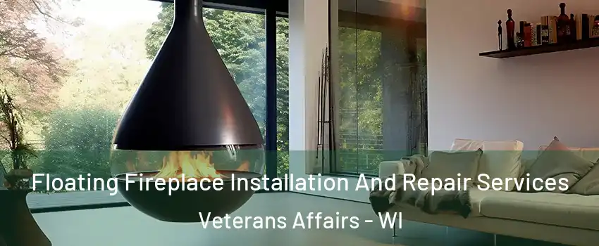 Floating Fireplace Installation And Repair Services Veterans Affairs - WI