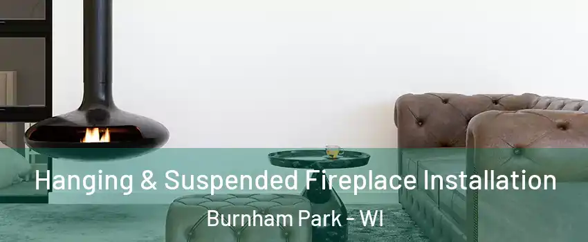 Hanging & Suspended Fireplace Installation Burnham Park - WI