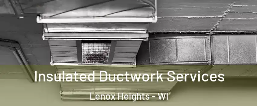 Insulated Ductwork Services Lenox Heights - WI