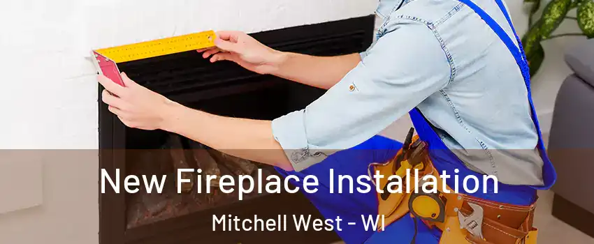 New Fireplace Installation Mitchell West - WI