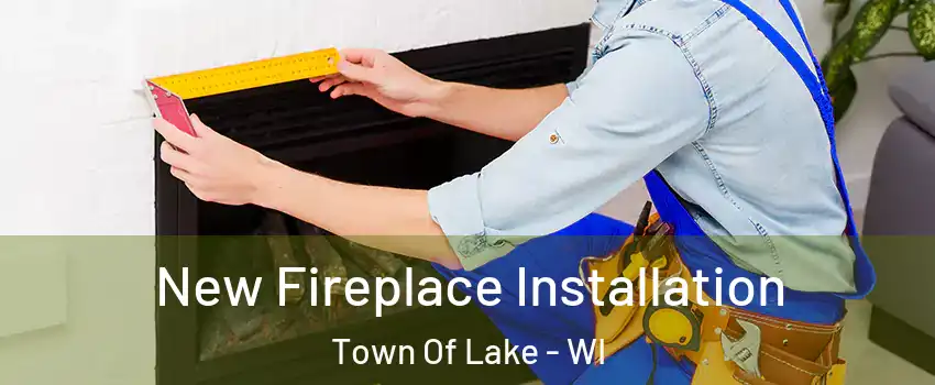 New Fireplace Installation Town Of Lake - WI
