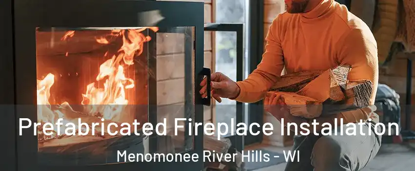 Prefabricated Fireplace Installation Menomonee River Hills - WI