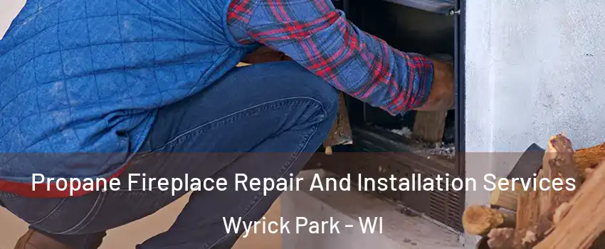 Propane Fireplace Repair And Installation Services Wyrick Park - WI
