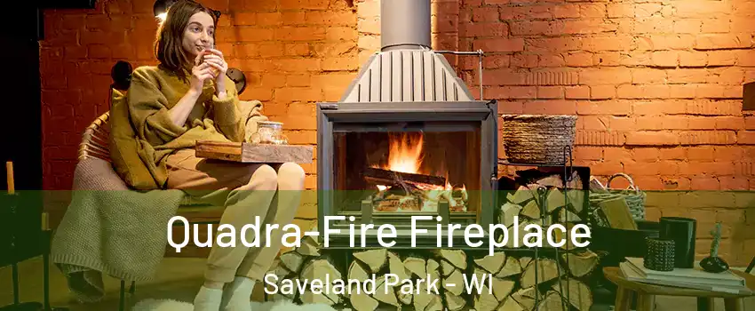 Quadra-Fire Fireplace Saveland Park - WI