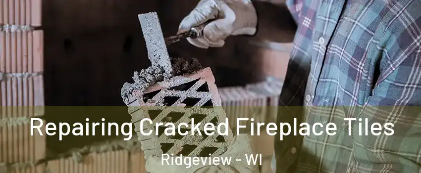 Repairing Cracked Fireplace Tiles Ridgeview - WI