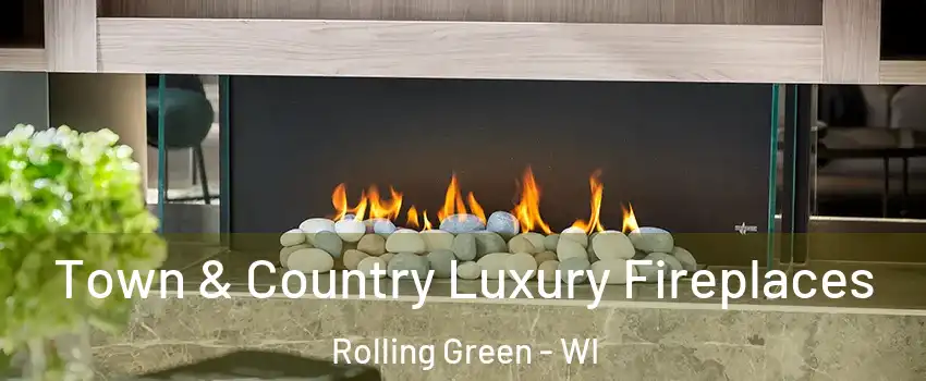 Town & Country Luxury Fireplaces Rolling Green - WI