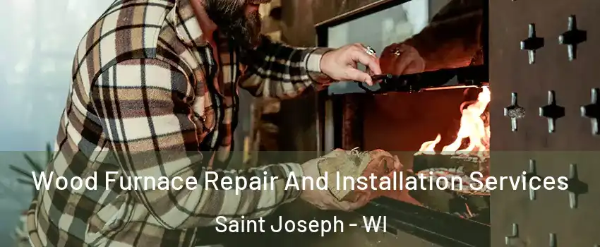 Wood Furnace Repair And Installation Services Saint Joseph - WI