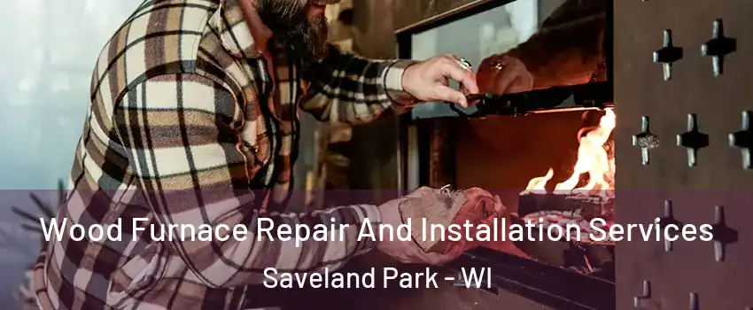 Wood Furnace Repair And Installation Services Saveland Park - WI