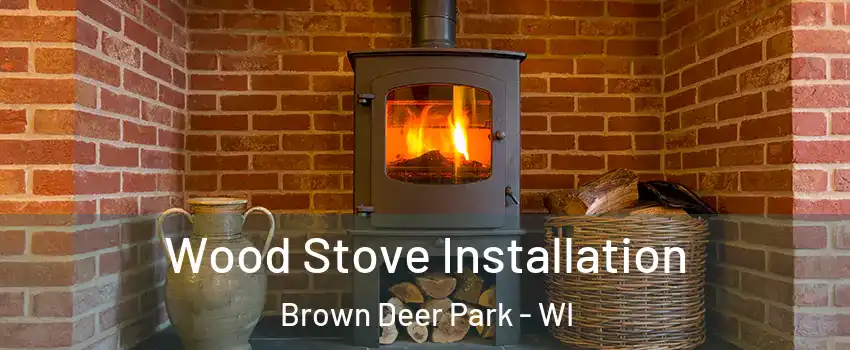 Wood Stove Installation Brown Deer Park - WI